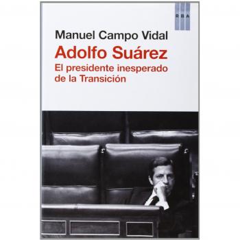 Adolfo Suárez: El presidente insesperado de la Transición - Manuel Campo Vidal