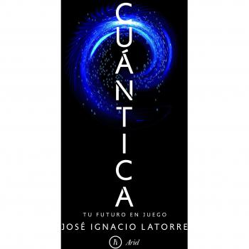 Cuántica: Tu futuro en juego - José Ignacio Latorre Sentís