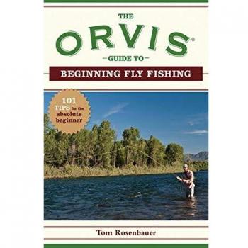 THE ORVIS GUIDE TO BEGINNING FLY FISHING: 101 Tips for the Absolute Beginner