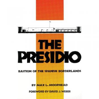 The Presidio: Fortress of the Spanish Borderlands by Max L. Moorhead
