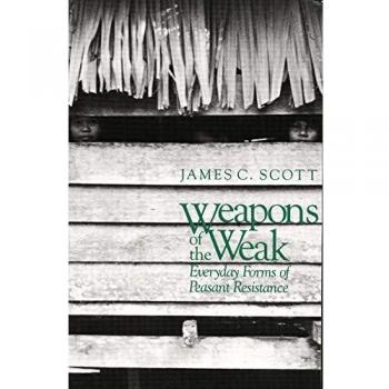 Weapons of the Weak: Everyday Forms of Peasant Resistance