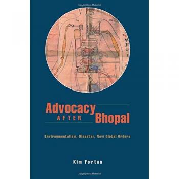 Advocacy after Bhopal: Environmentalism, Disaster, New Global Orders