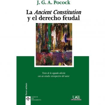 La Ancient Constitution y el derecho feudal: Texto de la segunda edición con un estudio retrospectivo del autor