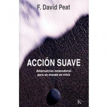 Acción suave: Alternativas innovadoras para un mundo en crisis - F. David Peat