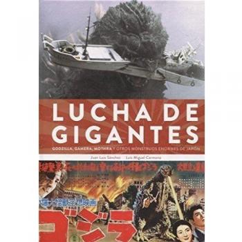 Lucha De Gigantes. Godzilla, Gamera, Mothra Y otros monstruos enormes de Japón