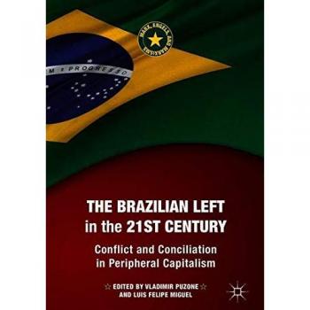 The Brazilian Left in the 21st Century: Conflict and Conciliation in Peripheral Capitalism