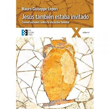 Jesus Tambien estaba invitado: Conversaciones sobre la vocación familiar: 18 - Lepori, Mauro Giuseppe
