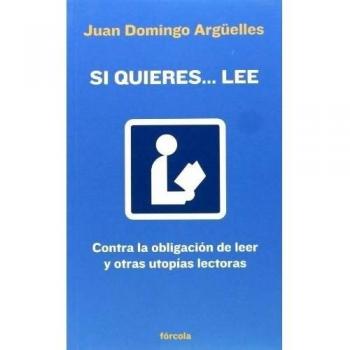 Si quieres... lee: Contra la obligación de leer y otras utopías lectoras