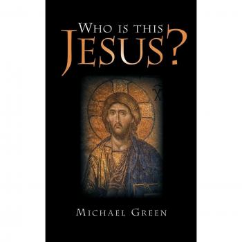 Who Is This Jesus? - A Comprehensive Exploration of Christ's Identity by Michael Green