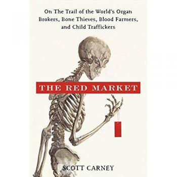 The Red Market: On the Trail of the World's Organ Brokers, Bone Thieves, Blood Farmers, and Child Traffickers