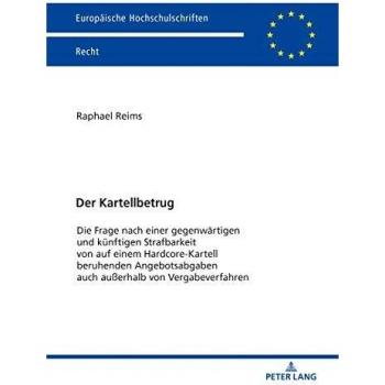 Der Kartellbetrug: Die Frage nach einer gegenwärtigen und künftigen Strafbarkeit von auf einem Hardcore-Kartell beruhenden Angebotsabgaben auch ...