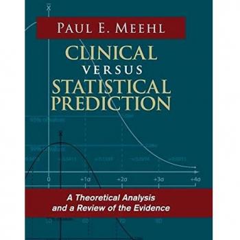 Clinical vs. Statistical Prediction: Evidence-Based Analysis by Paul E. Meehl