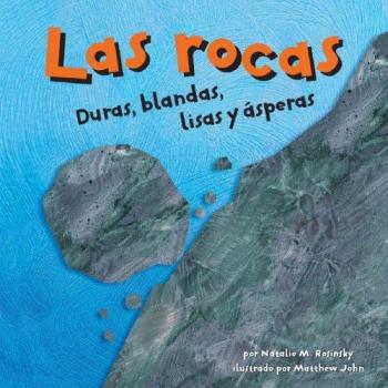 Las Rocas: Duras, Blandas, Lisas Y Ásperas: Duras, Blandas, Lisas Y Asperas/ Hard, Soft, Smooth, and Rough
