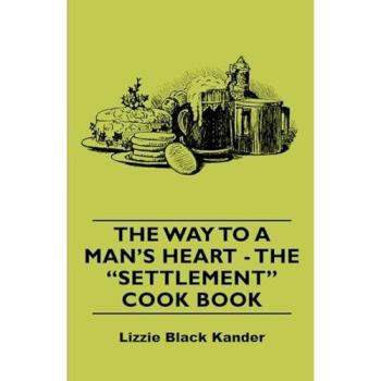 The Way to a Man's Heart: Classic Settlement Cookbook by Lizzie Black Kander