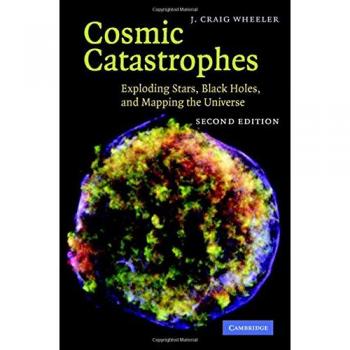 Cosmic Catastrophes: Exploding Stars and Black Holes - Hardcover Edition by J. Craig Wheeler