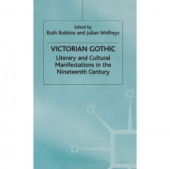 Victorian Gothic: Literary and Cultural Manifestations in the Nineteenth Century