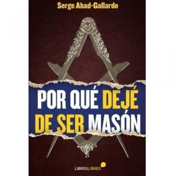 Por Qué Dejé De Ser Masón - Serge Abad-gallardo