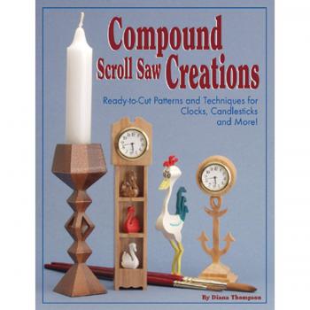 Compound Scroll Saw Creations: Ready-to-cut Patterns and Techniques for Clocks, Candlesticks and More