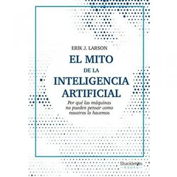 El mito de la Inteligencia Artificial: Por qué las máquinas no pueden pensar como nosotros lo hacemos
