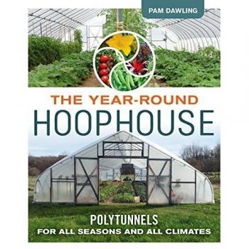 The Year-Round Hoophouse: Polytunnels for All Seasons and All Climates