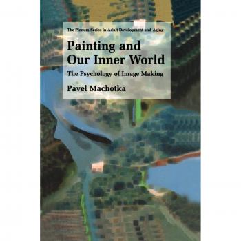 Painting and Our Inner World: The Psychology of Image Making - Springer Series in Adult Development and Aging