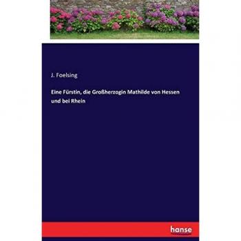 Biografía ilustrada de la Gran Duquesa Mathilde de Hesse y del Rin