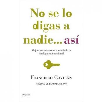 No se lo digas a nadie... así: Mejora tus relaciones a través de la inteligencia emocional - Gavilan F