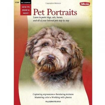 Oil and Acrylic: Pet Portraits: Learn to paint dogs, cats, horses, and all of your beloved pets―step by step