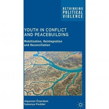 Youth in Conflict and Peacebuilding: Mobilization, Reintegration and Reconciliation