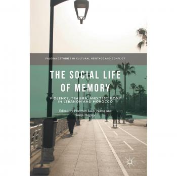 The Social Life of Memory: Violence, Trauma, and Testimony in Lebanon and Morocco