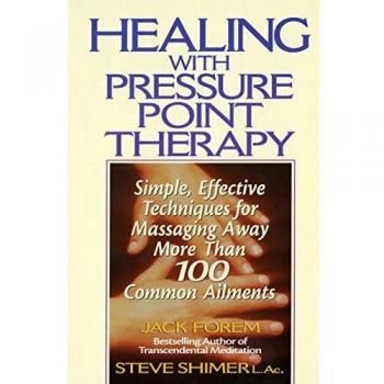 Healing with Pressure Point Therapy: Simple, Effective Techniques for Massaging Away More Than 100 Annoying Ailments