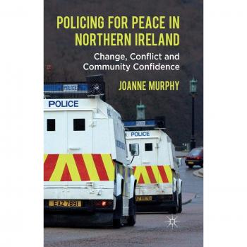 Policing for Peace in Northern Ireland: Change, Conflict and Community Confidence
