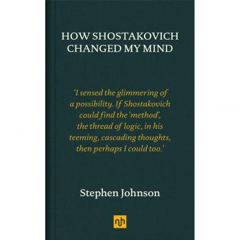 How Shostakovich Changed My Mind