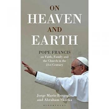 On Heaven and Earth - Pope Francis on Faith, Family and the Church in the 21st Century