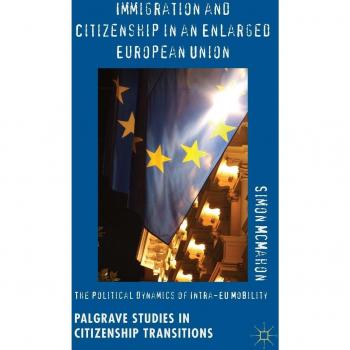 Immigration and Citizenship in an Enlarged European Union: The Political Dynamics of Intra-EU Mobility