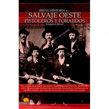 Breve historia del salvaje oeste. Pistoleros y forajidos