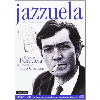 Jazzuela: El jazz en Rayuela, la novela de Julio Cortázar - Peyrats Lasuen Pilar