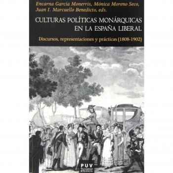Culturas políticas monárquicas en la españa liberal: Discursos, representaciones y prácticas