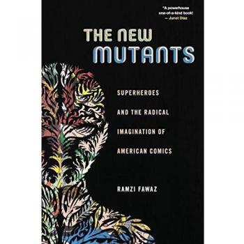 The New Mutants: Superheroes and the Radical Imagination of American Comics: 1