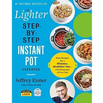 The Lighter Step-By-Step Instant Pot Cookbook: Easy Recipes for a Slimmer, Healthier You - With Photographs of Every Step