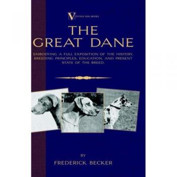 The Great Dane: Comprehensive Guide to History, Breeding, and Training (Vintage Dog Breed Classic)