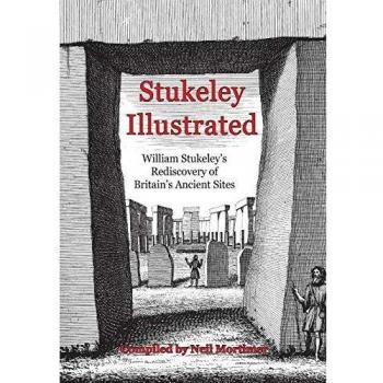 Stukeley Illustrated: William Stukeley's Rediscovery of Britain's Ancient Sites