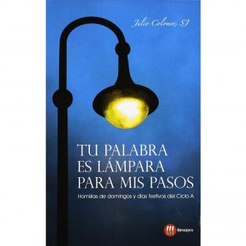 Tu palabra es lámpara para mis pasos : homilías de domingos y días festivos del ciclo A: Homilias de domingos y días festivos Ciclo A
