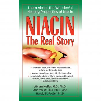 Niacin : The Real Story: Learn About the Wonderful Healing Properties of Niacin