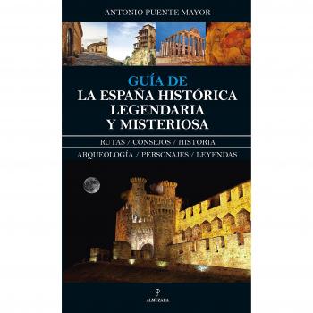 Guía de la España Histórica, Legendaria y Misteriosa - Antonio Fuente Mayor