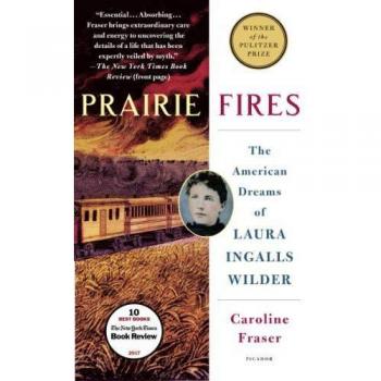 Prairie Fires: The American Dreams of Laura Ingalls Wilder