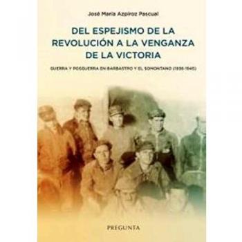 Del espejismo de la revolución a la venganza de la victoria: Guerra y posguerra en Barbastro y el Somontano