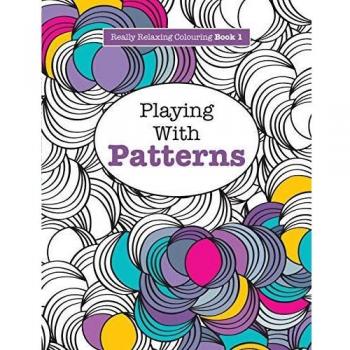 Really RELAXING Colouring Book 1: Playing with Patterns: Volume 1