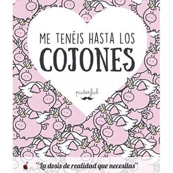 Me tenéis hasta los cojones: La dosis de realidad que necesitas