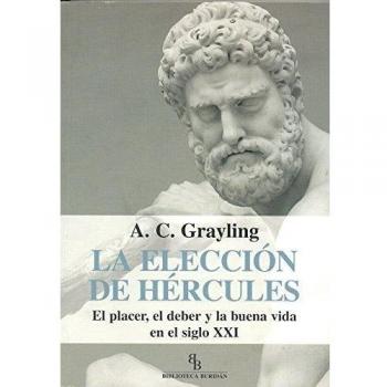 La elección de Hércules: El placer, el deber y la buena vida en el siglo XXI - A.c. Crayling